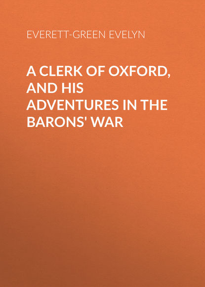 Книга Evelyn Everett-Green, Everett-Green Evelyn A Clerk of Oxford, and His Adventures in the Barons' War