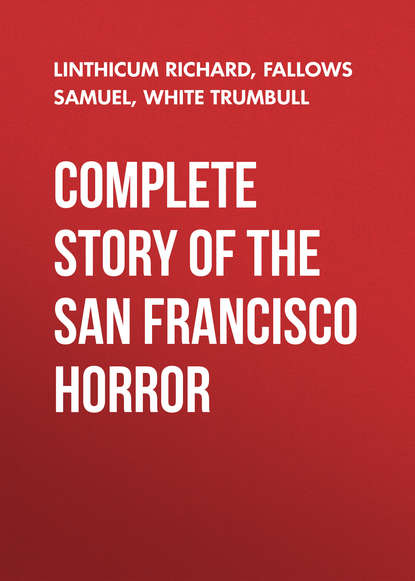 Книга Samuel Fallows, Fallows Samuel, Richard Linthicum, Trumbull White Complete Story of the San Francisco Horror