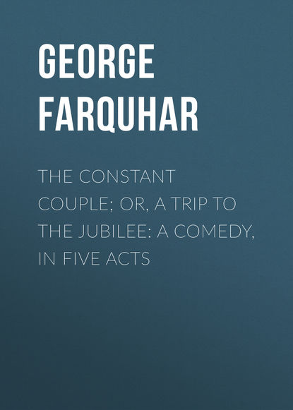 Книга George Farquhar,  Inchbald The Constant Couple; Or, A Trip to the Jubilee: A Comedy, in Five Acts