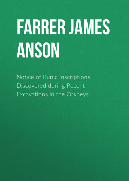 Книга Farrer James Anson, James Farrer Notice of Runic Inscriptions Discovered during Recent Excavations in the Orkneys