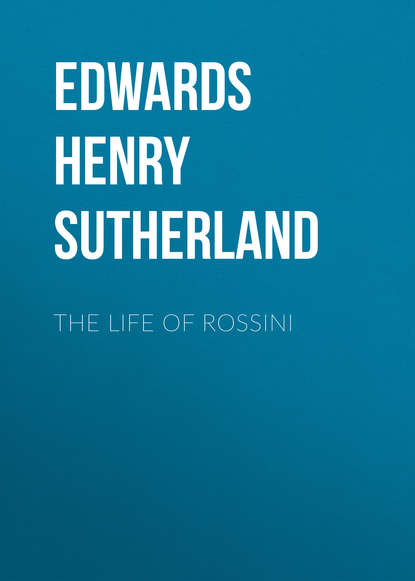 Книга Edwards Henry Sutherland, Henry Edwards The Life of Rossini
