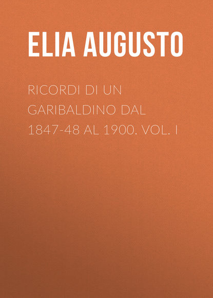 Книга Elia Augusto, Augusto Elia Ricordi di un garibaldino dal 1847-48 al 1900. vol. I