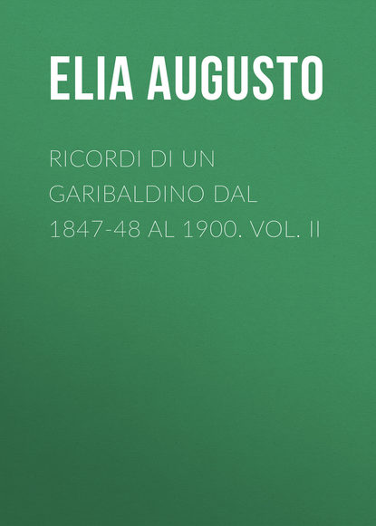 Книга Elia Augusto, Augusto Elia Ricordi di un garibaldino dal 1847-48 al 1900. vol. II