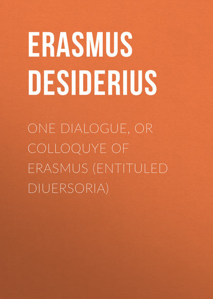 Книга Desiderius Erasmus, Edward Hake One dialogue, or Colloquye of Erasmus (entituled Diuersoria)