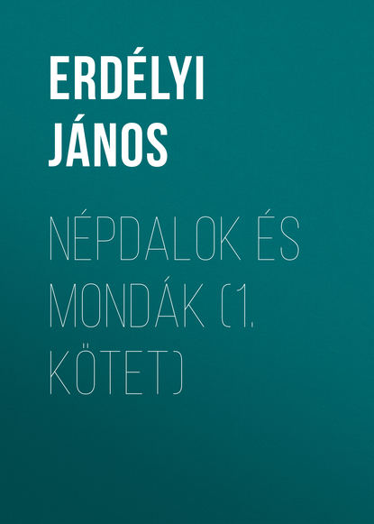 Книга János Erdélyi, Erdélyi János Népdalok és mondák (1. kötet)