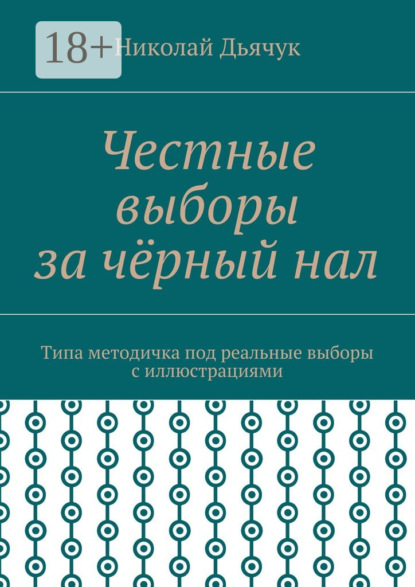 Книга Николай Дьячук Честные выборы за чёрный нал. Типа методичка под реальные выборы с иллюстрациями