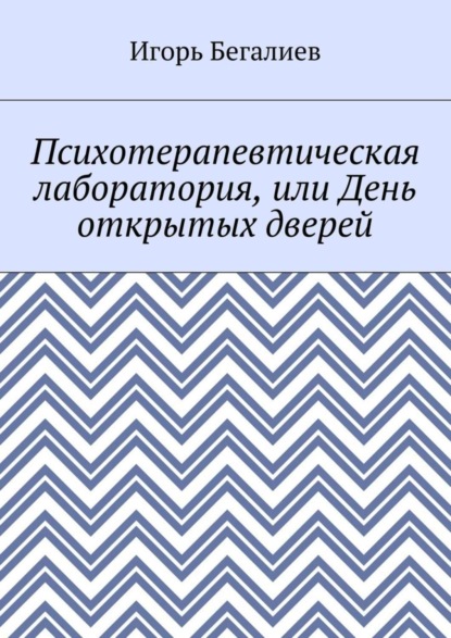 Книга Игорь Бегалиев Психотерапевтическая лаборатория, или День открытых дверей