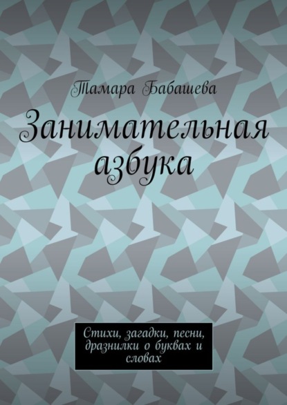 Книга Тамара Бабашева Занимательная азбука. Стихи, загадки, песни, дразнилки о буквах и словах