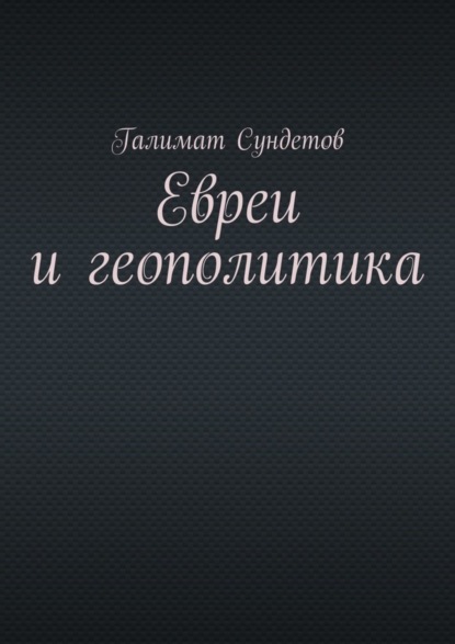 Книга Галимат Борисович Сундетов Евреи и геополитика