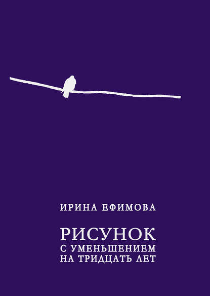 Книга Ирина Ефимова, Ирина Александровна Ефимова Рисунок с уменьшением на тридцать лет (сборник)