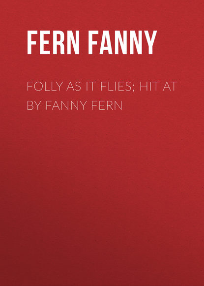 Книга Fanny Fern, Fern Fanny Folly as It Flies; Hit at by Fanny Fern