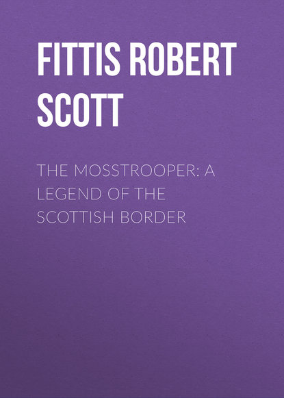 Книга Fittis Robert Scott, Robert Fittis The Mosstrooper: A Legend of the Scottish Border