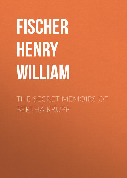 Книга Henry Fischer, Fischer Henry William The Secret Memoirs of Bertha Krupp