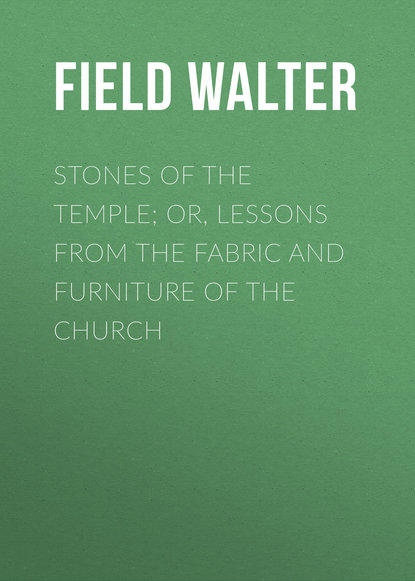Книга Walter Field, Field Walter Stones of the Temple; Or, Lessons from the Fabric and Furniture of the Church