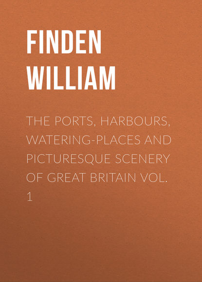 Книга William Finden, Finden William The Ports, Harbours, Watering-places and Picturesque Scenery of Great Britain Vol. 1