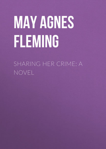 Книга May Agnes Fleming, May Fleming Sharing Her Crime: A Novel