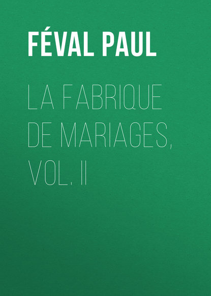 Книга Paul Feval, Feval Paul La fabrique de mariages, Vol. II