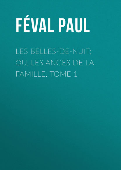 Книга Paul Feval, Feval Paul Les belles-de-nuit; ou, les anges de la famille. tome 1