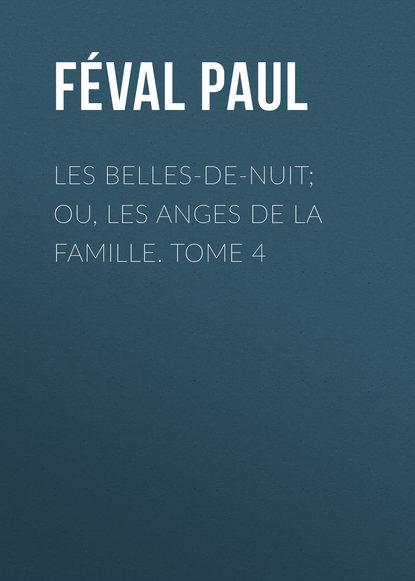 Книга Paul Feval, Feval Paul Les belles-de-nuit; ou, les anges de la famille. tome 4