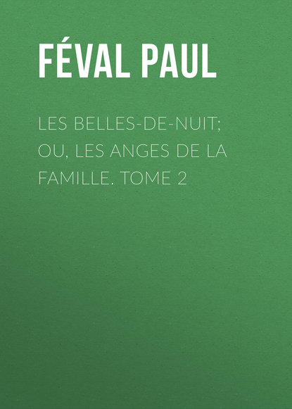 Книга Paul Feval, Feval Paul Les belles-de-nuit; ou, les anges de la famille. tome 2