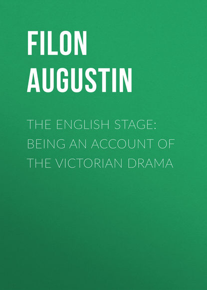 Книга Filon Augustin, Frederic Whyte, Augustin Filon The English Stage: Being an Account of the Victorian Drama