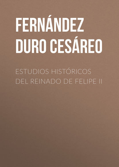 Книга Cesareo Fernandez Duro, Fernández Duro Cesáreo Estudios históricos del reinado de Felipe II