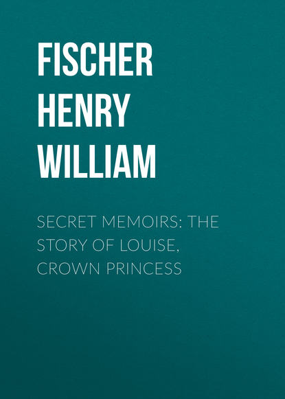 Книга Henry Fischer, Fischer Henry William Secret Memoirs: The Story of Louise, Crown Princess
