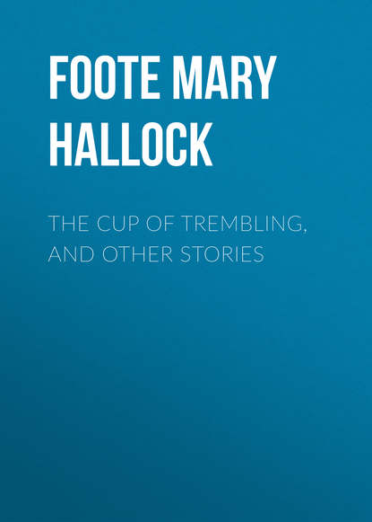 Книга Foote Mary Hallock, Mary Foote The Cup of Trembling, and Other Stories