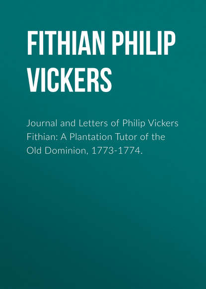 Книга Philip Fithian, Fithian Philip Vickers Journal and Letters of Philip Vickers Fithian: A Plantation Tutor of the Old Dominion, 1773-1774.