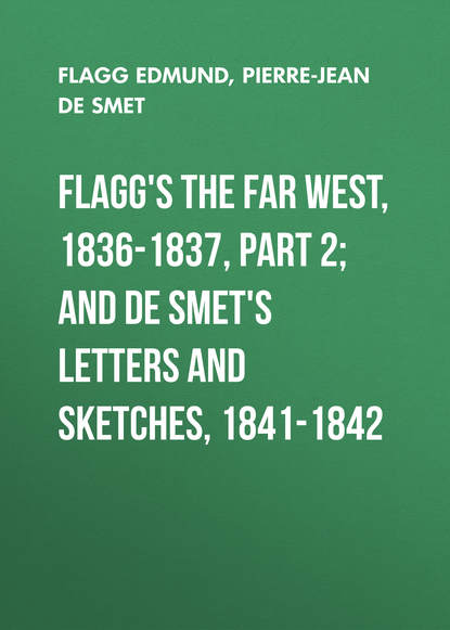 Книга Flagg Edmund, Edmund Flagg, Pierre-Jean Smet Flagg's The Far West, 1836-1837, part 2; and De Smet's Letters and Sketches, 1841-1842