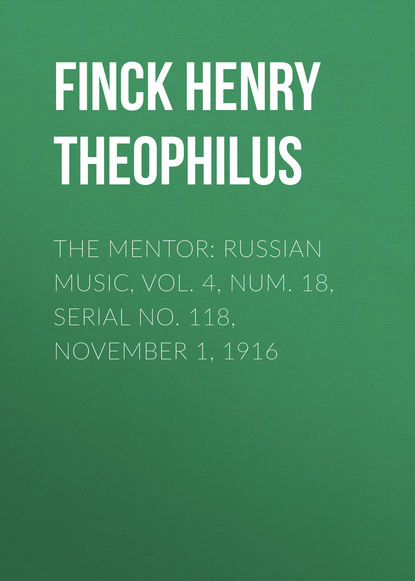 Книга Finck Henry Theophilus, Henry Finck The Mentor: Russian Music, Vol. 4, Num. 18, Serial No. 118, November 1, 1916