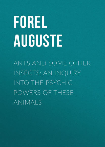 Книга Auguste Forel, William Wheeler, Forel Auguste Ants and Some Other Insects: An Inquiry Into the Psychic Powers of These Animals