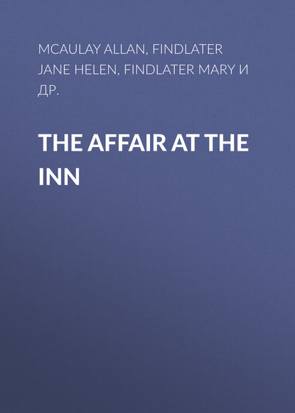 Книга Findlater Jane Helen, Mary Findlater, Jane Findlater, Allan McAulay, Kate Wiggin The Affair at the Inn