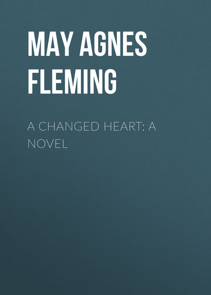 Книга May Agnes Fleming, May Fleming A Changed Heart: A Novel