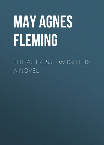 Книга May Agnes Fleming, May Fleming The Actress' Daughter: A Novel