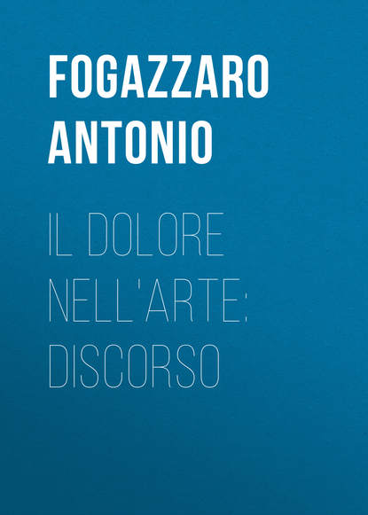 Книга Fogazzaro Antonio, Antonio Fogazzaro Il dolore nell'arte: discorso