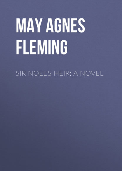 Книга May Agnes Fleming, May Fleming Sir Noel's Heir: A Novel