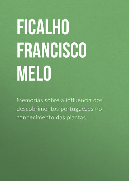 Книга Francisco Ficalho, Ficalho Francisco Manuel de Melo Memorias sobre a influencia dos descobrimentos portuguezes no conhecimento das plantas