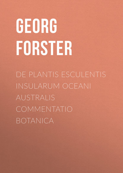 Книга Georg Forster De Plantis Esculentis Insularum Oceani Australis Commentatio Botanica