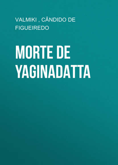 Книга Valmiki,  Valmiki, Cândido Figueiredo Morte de Yaginadatta