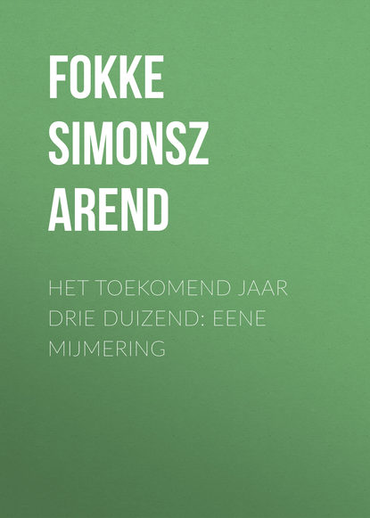 Книга Arend Fokke Simonsz, Fokke Simonsz Arend Het toekomend jaar drie duizend: Eene mijmering