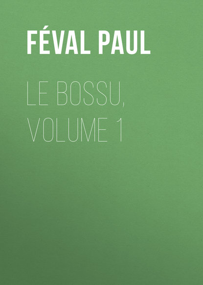 Книга Paul Feval, Feval Paul Le Bossu, Volume 1