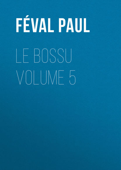 Книга Paul Feval, Feval Paul Le Bossu Volume 5