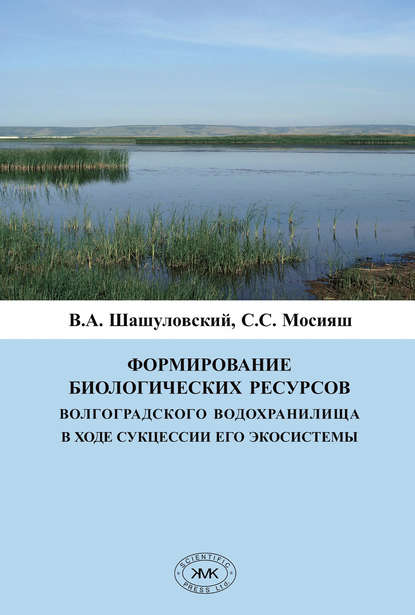 Книга С. С. Мосияш, В. А. Шашуловский Формирование биологических ресурсов Волгоградского водохранилища в ходе сукцессии его экосистемы