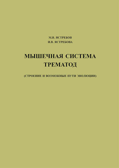 Книга М. В. Ястребов, И. В. Ястребова Мышечная система трематод (строение и возможные пути эволюции)