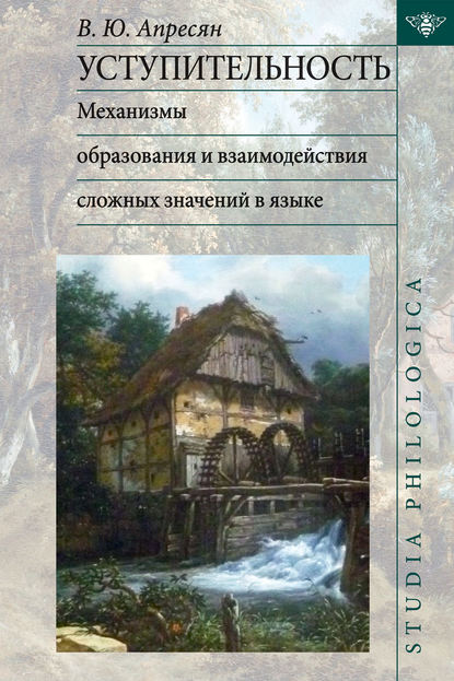 Книга В. Ю. Апресян, Валентина Юрьевна Апресян Уступительность: механизмы образования и взаимодействия сложных значений в языке