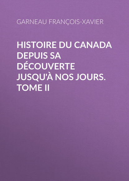 Книга François-Xavier Garneau, Garneau François-Xavier Histoire du Canada depuis sa découverte jusqu'à nos jours. Tome II