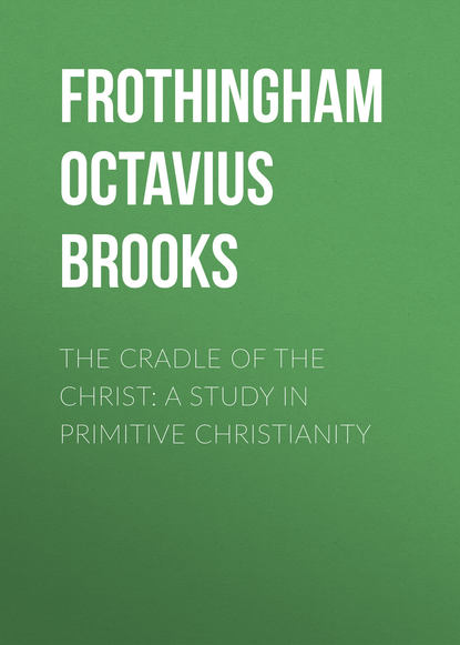 Книга Frothingham Octavius Brooks, Octavius Frothingham The Cradle of the Christ: A Study in Primitive Christianity