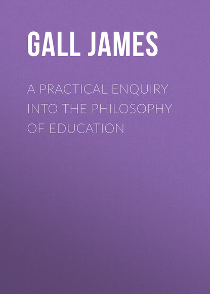 Книга James Gall, Gall James A Practical Enquiry into the Philosophy of Education