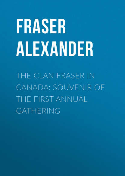 Книга Fraser Alexander, Alexander Fraser The Clan Fraser in Canada: Souvenir of the First Annual Gathering